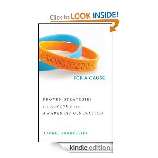 Banding Together for a Cause Proven Strategies for Revenue and Awareness Generation eBook Rachel Armbruster Kindle Store