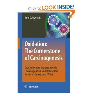Oxidation The Cornerstone of Carcinogenesis Oxidation and Tobacco Smoke Carcinogenesis. A Relationship Between Cause and Effect (9789048177028) John C. Stavridis Books