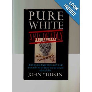 Pure, White and Deadly The new facts about the sugar you eat as a cause of heart disease, diabetes John S. Yudkin 9780670808199 Books