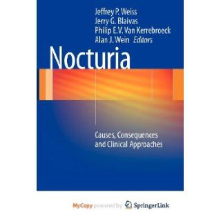 Nocturia Causes, Consequences and Clinical Approaches MD FACS Jeffrey P. Weiss, MD Jerry G. Blaivas, MD PhD MMSc Philip E Van Kerrebroeck 9781461411574 Books