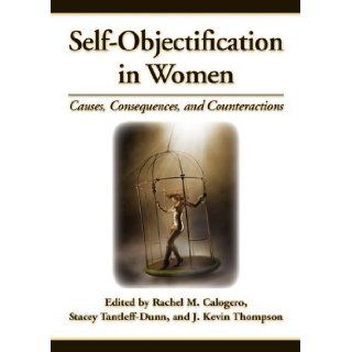 Self Objectification in Women Causes, Consequences, and Counteractions Rachel M. Calogero, Stacey Tantleff Dunn, J. Kevin Thompson 9781433807985 Books
