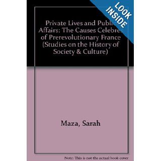 Private Lives and Public Affairs The Causes Clbres of Prerevolutionary France Sarah Maza 9780520081444 Books