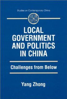 Local Government and Politics in China Challenges from Below (Studies on Contemporary China) Yang Zhong 9780765611178 Books