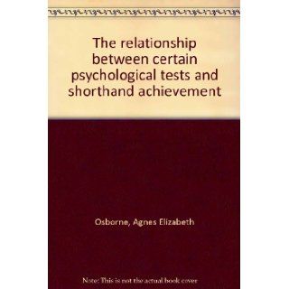 The relationship between certain psychological tests and shorthand achievement Agnes Elizabeth Osborne 9780404558734 Books