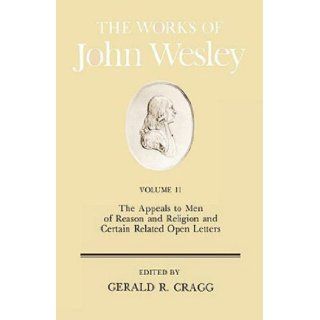 The Works of John Wesley, Vol. 11 The Appeals to Men of Reason and Religion and Certain Related Open Letters Gerald Cragg 9780687462155 Books