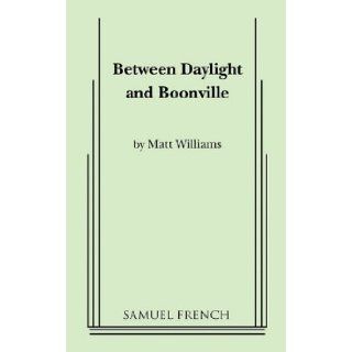Between Daylight and Boonville Matt Williams 9780573619014 Books