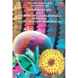 Introduccin a la microscopa electrnica aplicada a las ciencias biolgicas (Historia) (Spanish Edition) Vzquez Nin Gerardo y Olga Echeverra 9789681662400 Books