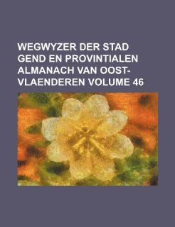 Wegwyzer der stad Gend en provintialen almanach van Oost Vlaenderen Volume 46 Books Group 9781232450863 Books