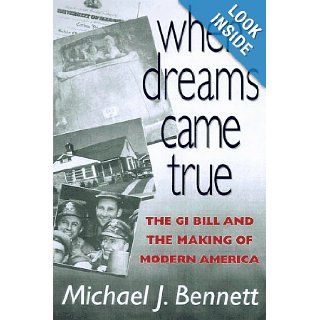When Dreams Came True The Gi Bill and the Making of Modern America Michael J. Bennett 9781574880410 Books
