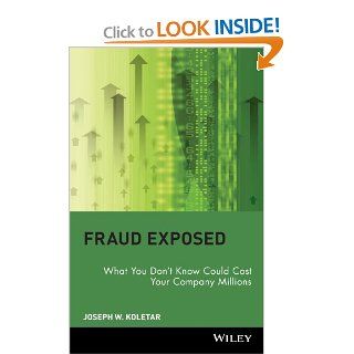 Fraud Exposed What You Don't Know Could Cost Your Company Millions Joseph W. Koletar, Joseph Koletar 9780471274759 Books