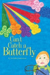 Can't Catch a Butterfly (Mom's Choice Awards Recipient) Michelle Zimmerman 9780980236309 Books