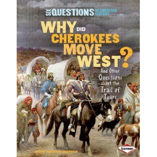 Why Did Cherokees Move West? And Other Questions About the Trail of Tears (Six Questions of American History) Judith P. Josephson 9781580136686 Books