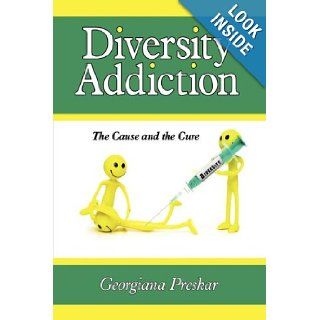 Diversity Addiction The Cause and the Cure Georgiana Preskar 9781434324306 Books
