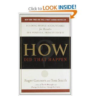 How Did That Happen? Holding People Accountable for Results the Positive, Principled Way Roger Connors, Tom Smith 9781591844143 Books