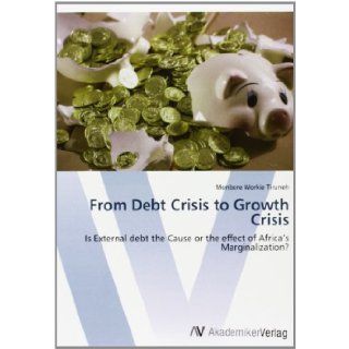 From Debt Crisis to Growth Crisis Is External debt the Cause or the effect of Africa's Marginalization? Menbere Workie Tiruneh 9783639421736 Books