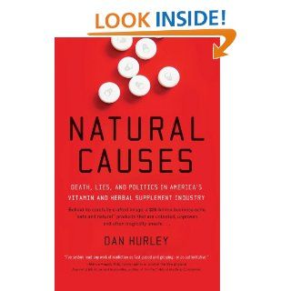 Natural Causes Death, Lies and Politics in America's Vitamin and Herbal Supplement Industry Dan Hurley 9780767920438 Books
