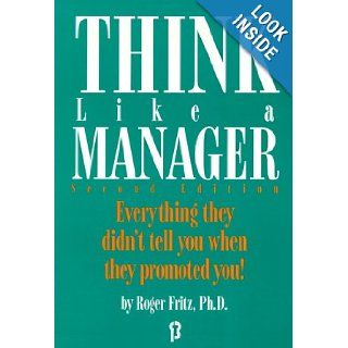 Think Like a Manager Everything They Didn't Tell You When They Promoted You Roger Fritz PhD 9781564141026 Books
