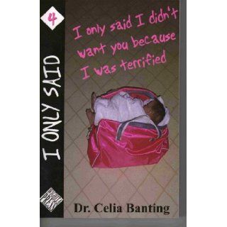 I Only Said I Didn't Want You Because I Was Terrified (I Only Said, 4) Dr. Celia Banting 9780978664831 Books