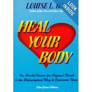 Heal Your Body The Mental Causes For Physical Illness And The Metaphysical Way To Overcome Them LOUISE L. HAY 9781870845045 Books
