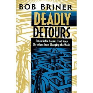 Deadly Detours Seven Noble Causes That Keep Christians from Changing the World Bob Briner 9780310486305 Books
