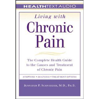 Living with Chronic Pain The Complete Health Guide to the Causes and Treatment of Chronic Pain Jennifer P. Schneider 9781933310121 Books