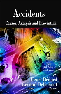 Accidents Causes, Analysis and Prevention (Safety and Risk in Society) Henri Bedard, Geraud Delashmit 9781607417125 Books