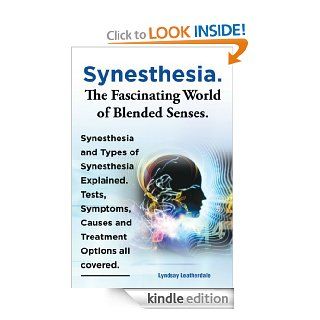 Synesthesia. The Fascinating World of Blended Senses. Synesthesia and Types of Synesthesia Explained. Tests, Symptoms, Causes and Treatment Options all covered. eBook Lyndsay Leatherdale Kindle Store