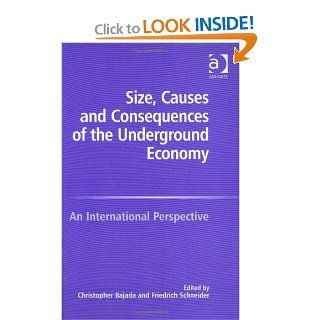 Size, Causes And Consequences of the Underground Economy An International Perspective Christopher Bajada, Friedrich Schneider 9780754642480 Books