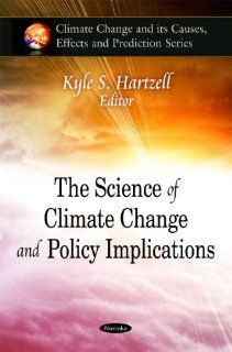 The Science of Climate Change and Policy Implications (Climate Change and Its Causes, Effects and Prediction Series) Kyle S. Hartzell 9781607414483 Books