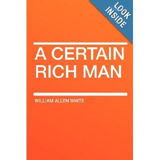 A Certain Rich Man William Allen White 9781407618746 Books
