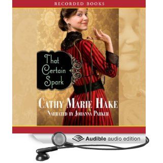 That Certain Spark (Audible Audio Edition) Cathy Marie Hake, Johanna Parker Books