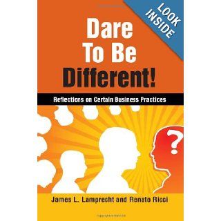 Dare to Be Different Reflections on Certain Business Practices James L. Lamprecht, and Renato Ricci 9780873897778 Books