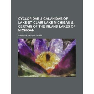 Cyclopidae & Calanidae of Lake St. Clair Lake Michigan & certain of the inland lakes of Michigan Charles Dwight Marsh 9781130361223 Books