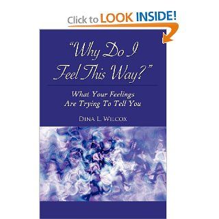Why Do I Feel This Way? What Your Feelings Are Trying to Tell You Dina L. Wilcox 9781938223990 Books