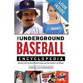 The Underground Baseball Encyclopedia Baseball Stuff You Never Needed to Know and Can Certainly Live Without Robert Schnakenberg 9781600783319 Books