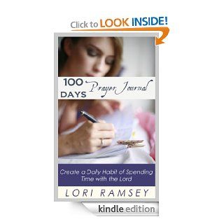 100 Days Prayer Journal   Create a Daily Habit of Spending Time With The Lord eBook Lori Ramsey Kindle Store