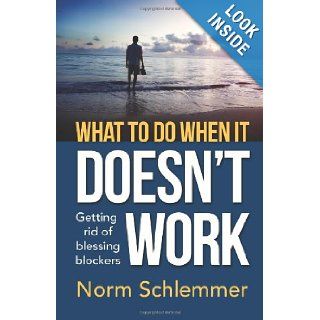 What To Do When It Doesn't Work Getting rid of blessing blockers Norm Schlemmer 9781463671914 Books