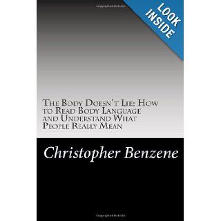 The Body Doesn't Lie How to Read Body Language and Understand What People Reall Christopher Benzene 9781477457443 Books