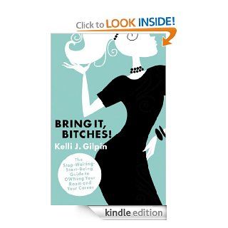 Bring It, Bitches The Stop Waiting Start Doing Guide to OWNing Your Room and Your Career eBook Kelli J. Gilpin Kindle Store