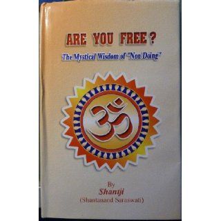 Are You Free?   The Mythical Wisdom of "Non Doing" Shantji (Shantanand Saraswati) Books