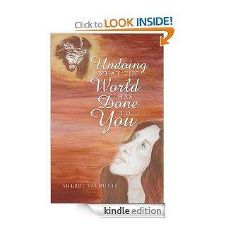 Undoing What The World Has Done To You eBook Sherry Saldutti Kindle Store
