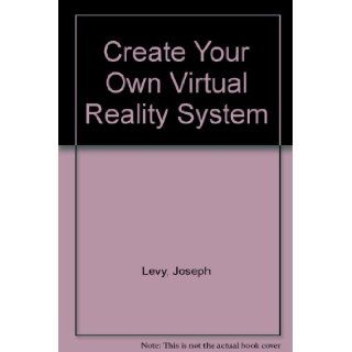 Create Your Own Virtual Reality System Joseph Levy 9780070376519 Books