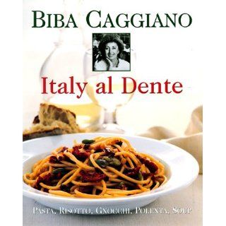 Italy Al Dente Pasta, Risotto, Gnocchi, Polenta, Soup Biba Caggiano 0043144148771 Books