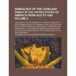 Genealogy of the Loveland family in the United States of America from 1635 to 1892; containing the descendants of Thomas Loveland of Wethersfield, nownotes, and information biographical, Volume 3 John Bigelow Loveland 9781232015697 Books