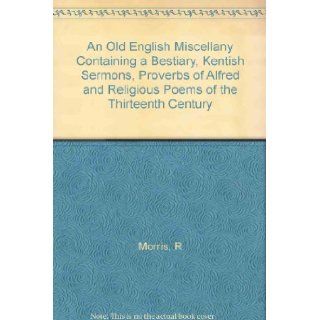 An Old English Miscellany Containing A Restiary, Kentish Sermons, Proberbs of Alfred, Religious Poems of the Thirteenth Century R Morris Books