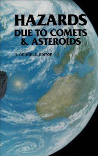 Hazards Due to Comets and Asteroids (Space Science Series) T. Gehrels 9780816515059 Books