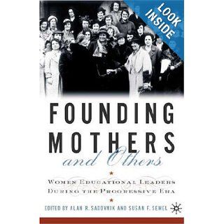 Founding Mothers and Others Women Educational Leaders During the Progressive Era Alan R. Sadovnik, Susan F. Semel 9780312232979 Books
