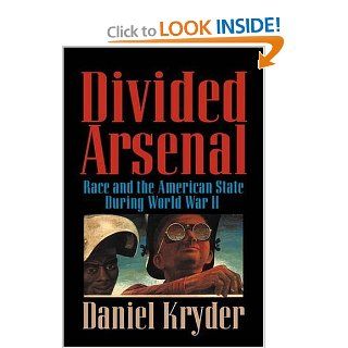 Divided Arsenal Race and the American State during World War II Daniel Kryder 9780521593380 Books
