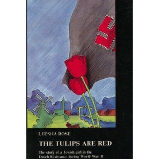 The Tulips Are Red (The Story of a Jewish Girl in the Dutch Resistance during World War II) Leesha Rose Books