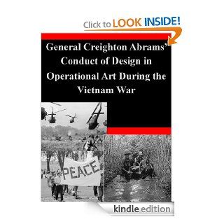 General Creighton Abrams' Conduct of Design in Operational Art During the Vietnam War eBook Major Kevin Anthony  Poole, U.S. Army Command and General Staff College, Kurtis Toppert Kindle Store